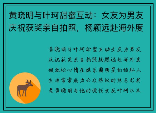 黄晓明与叶珂甜蜜互动：女友为男友庆祝获奖亲自拍照，杨颖远赴海外度假放松心情